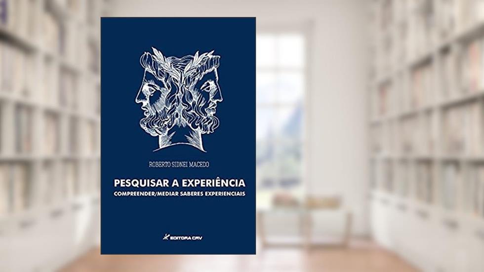 Pesquisar a experiência: compreender medir saberes experiências, do autor Roberto Sidnei Macedo