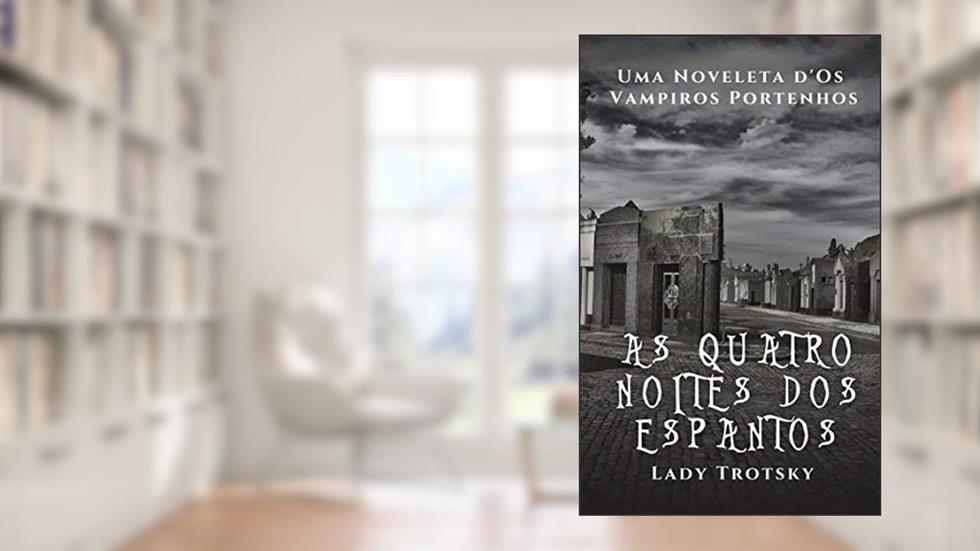 As Quatro Noites dos Espantos: Uma Noveleta d'Os Vampiros Portenhos, do autor Lady Trotsky; Renata Rosa Cezimbra