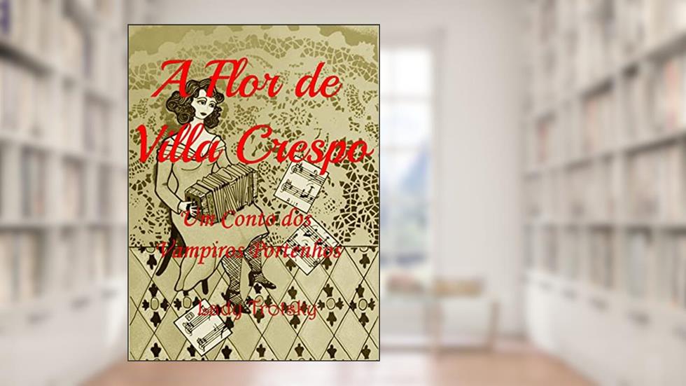 A Flor de Villa Crespo: Um Conto d'Os Vampiros Portenhos, do autor Lady Trotsky; Renata Cezimbra