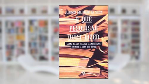 Capa de O que Pesquisar Quer Dizer: Como Fazer Textos Acadêmicos sem Medo da Abnt e da Capes, do autor Juremir Machado da Silva
