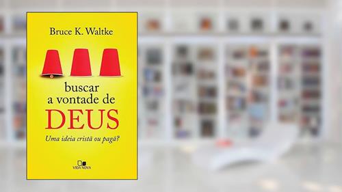 Capa de Buscar a Vontade de Deus: uma Ideia Cristã ou Pagã?, do autor Bruce K. Waltke