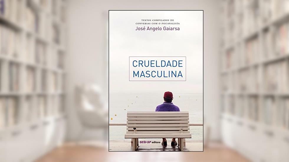 Crueldade masculina (Memória e Sociedade), do autor José Angelo Gaiarsa
