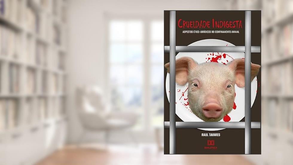 Crueldade indigesta: aspectos ético-jurídicos do confinamento animal, do autor Carlos Raul Brandão Tavares
