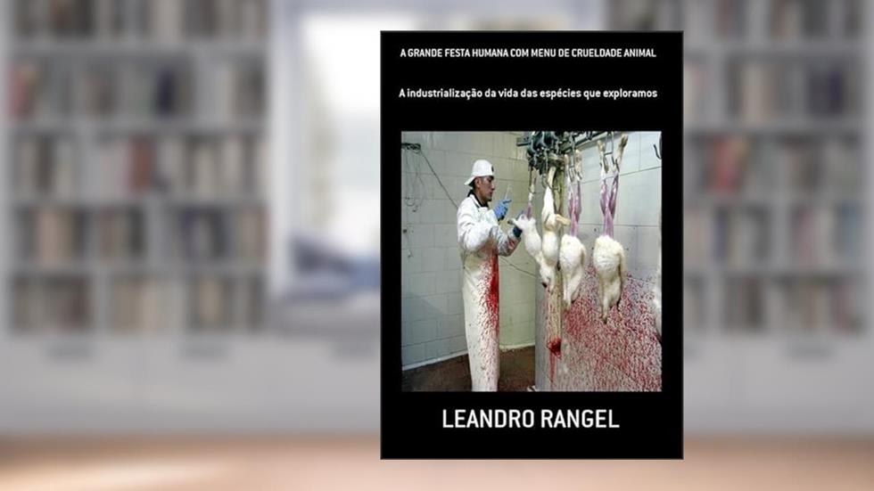A Grande Festa Humana com Menu de Crueldade Animal, do autor Leandro Rangel