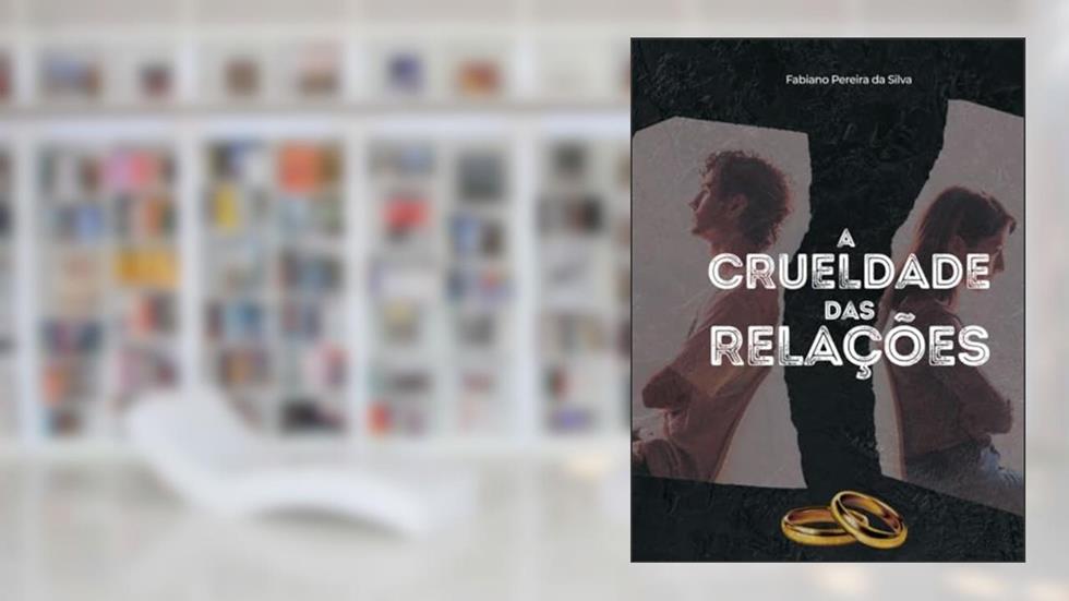 A Crueldade das Relações, do autor Fabiano Pereira da Silva