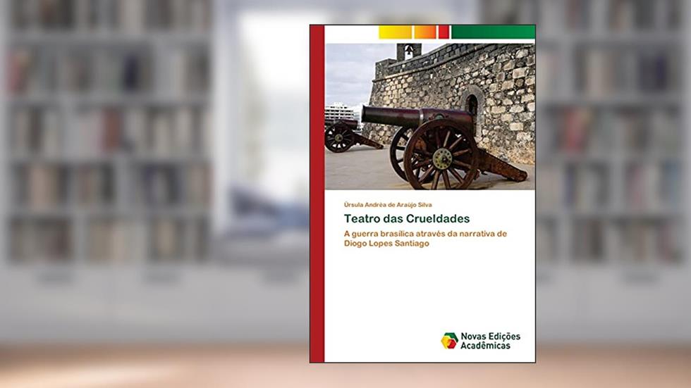 Teatro das Crueldades: A guerra brasílica através da narrativa de Diogo Lopes Santiago, do autor Úrsula Andréa de Araújo Silva