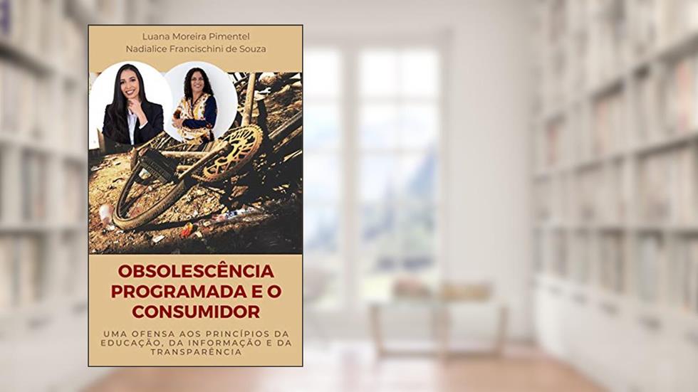 OBSOLESCÊNCIA PROGRAMADA E O CONSUMIDOR: uma ofensa aos princípios da educação, da informação e da transparência (Artigos Jurídicos Livro 9), do autor Nadialice Francischini de Souza; Luana Moreira Pimentel