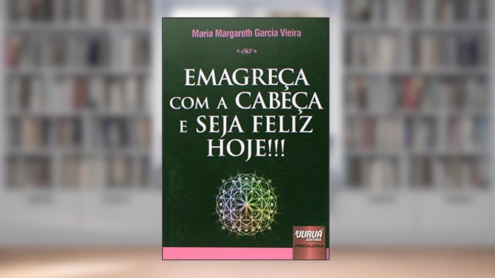 Emagreça com a Cabeça e Seja Feliz Hoje!!!, do autor Maria Margareth Garcia Vieira