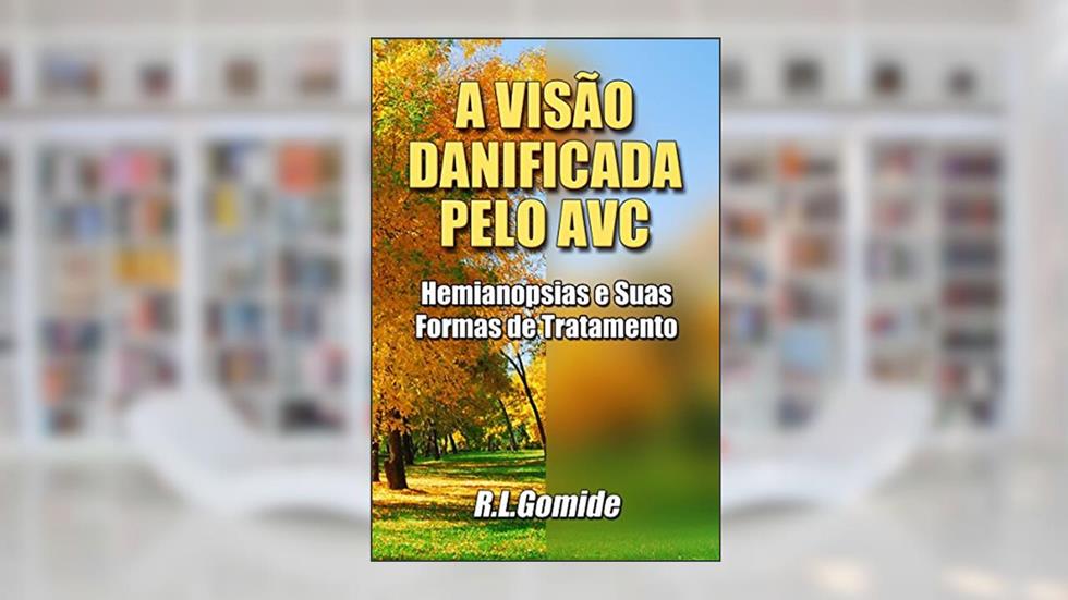 A Visão Danificada Pelo AVC: Hemianopsia e Suas Formas de Tratamento, do autor Rodrigo Gomide