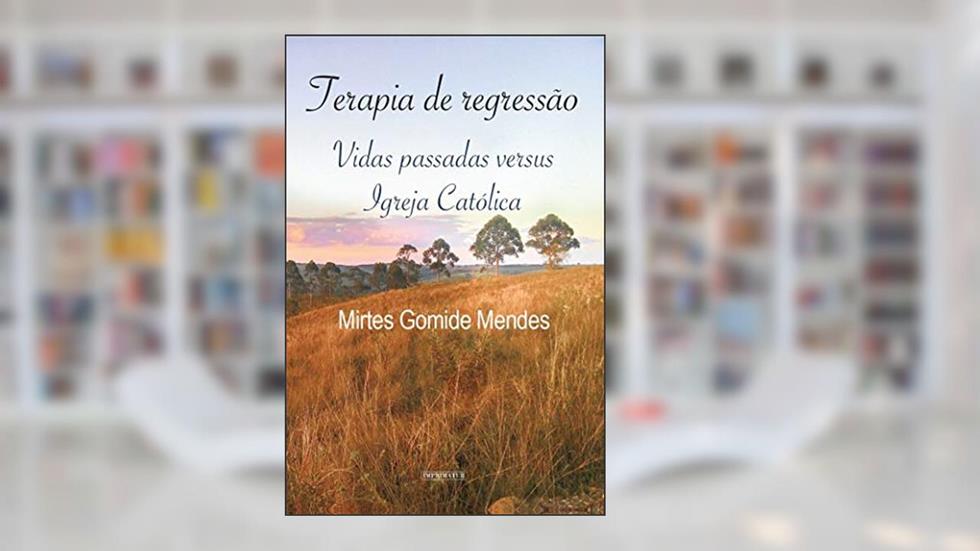 Terapia de Regressão: Vidas Passadas Versus Igreja Católica, do autor Mirtes Gomide Mendes