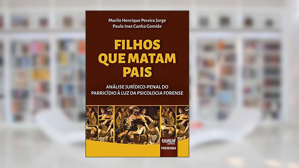 Filhos que Matam Pais - Análise Jurídico-Penal do Parricídio à Luz da Psicologia Forense, do autor Murilo Henrique Pereira Jorge; Paula Inez Cunha Gomide