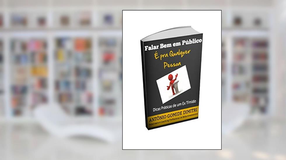 Falar Bem Em Público é Pra Qualquer Pessoa: Dicas Práticas de um Ex Tímido, do autor Antônio Gomide Dimitri