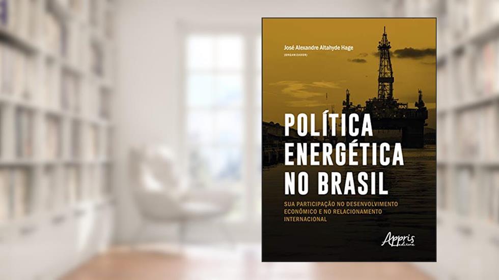 Política energética no brasil: sua participação no desenvolvimento e no relacionamento internacional, do autor José Alexandre Altahyde Hage