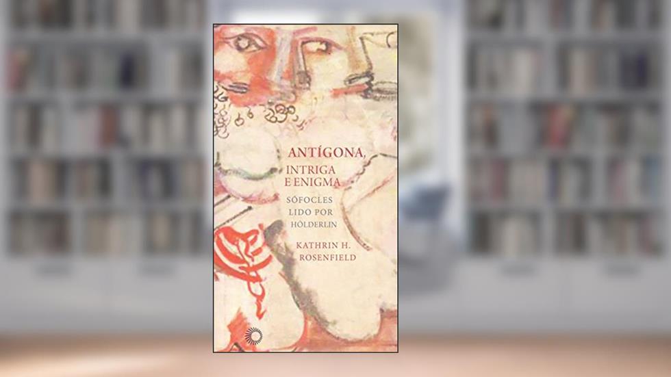 Antígona, intríga e enigma, do autor Kathrin Holzermayr Rosenfield
