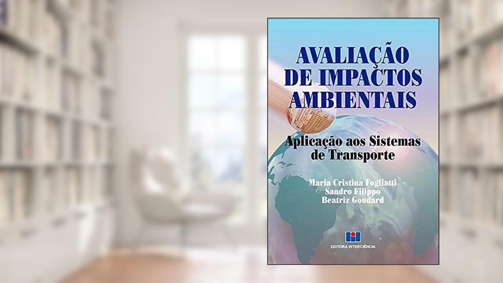 Avaliação de Impactos Ambientais: Aplicação aos Sistemas de Transporte, do autor Maria Cristina Fogliatti; Sandro Filippo; Beatriz Goudard