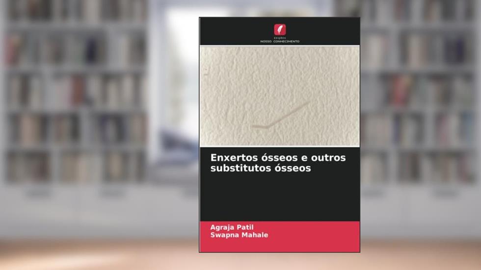 Enxertos ósseos e outros substitutos ósseos, do autor Agraja Patil; Swapna Mahale