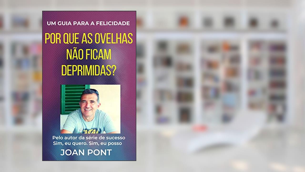 Por que as ovelhas não ficam deprimidas? Um guia para a felicidade (SIM, EU QUERO. SIM, EU POSSO.), do autor JOAN PONT GALMÉS