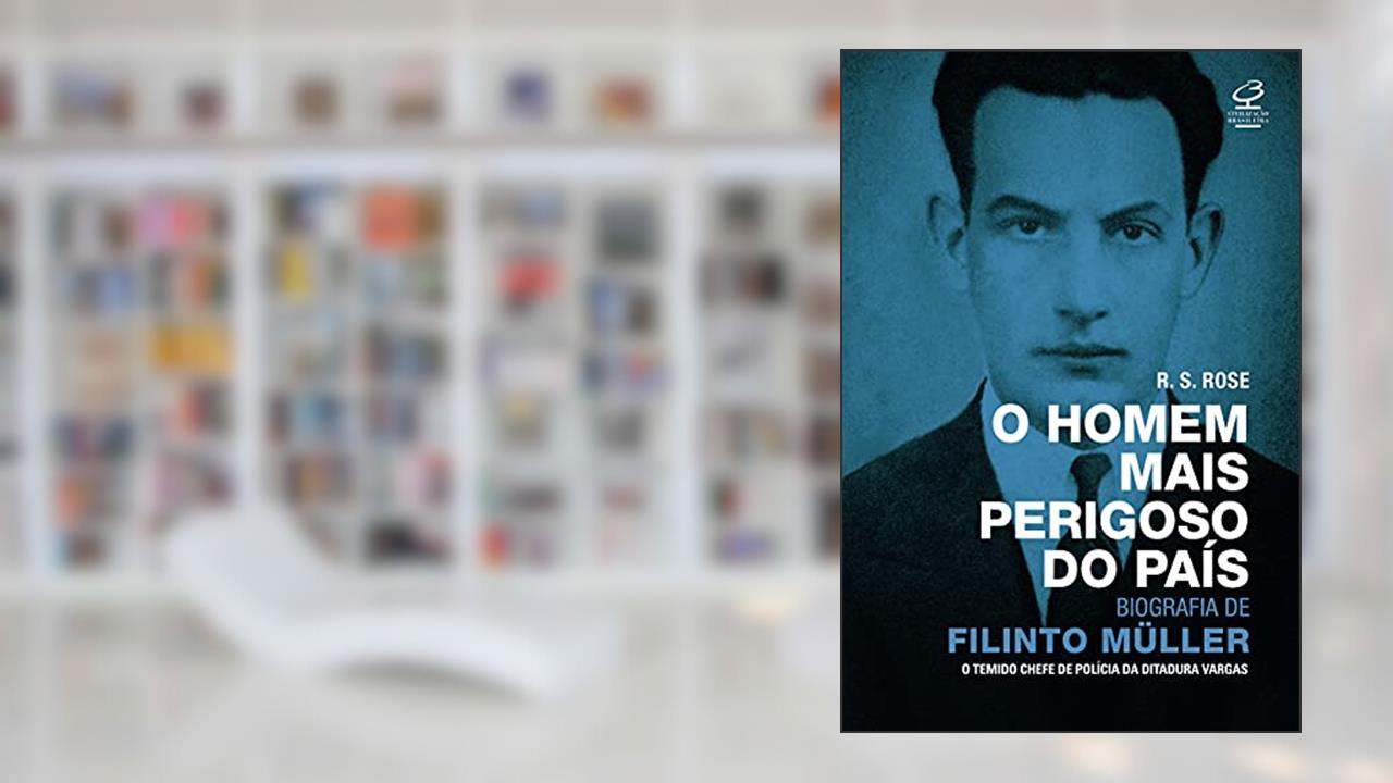 O homem mais perigoso do país: biografia de Filinto Müller, do autor R.S. Rose