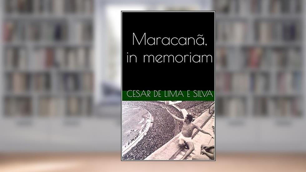Maracanã, in memoriam, do autor Cesar de Lima e Silva