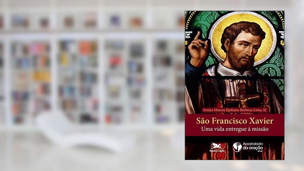 São Francisco Xavier: Uma vida entregue à missão, do autor Marcos Epifanio Barbosa Lima