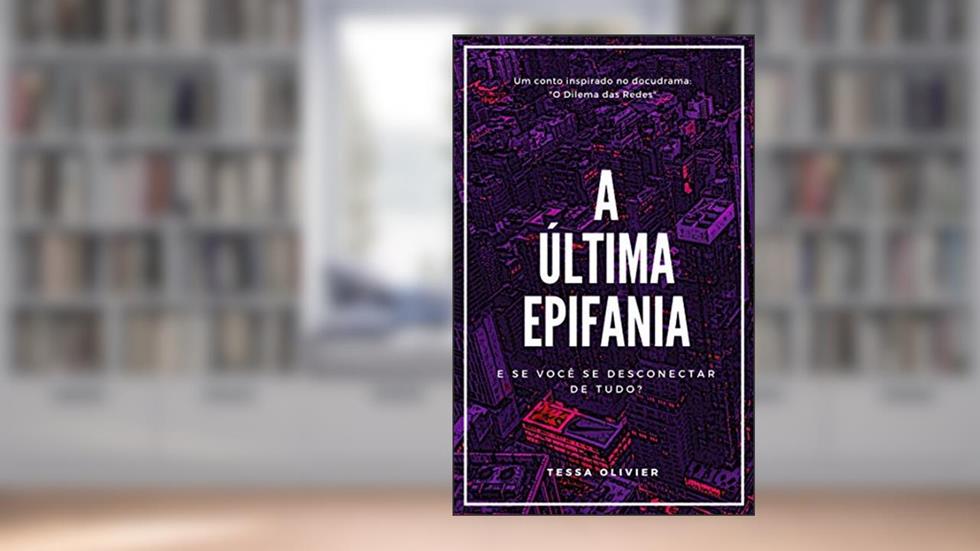 A Última Epifania: E se você se desconectar de tudo?, do autor Tessa Olivier