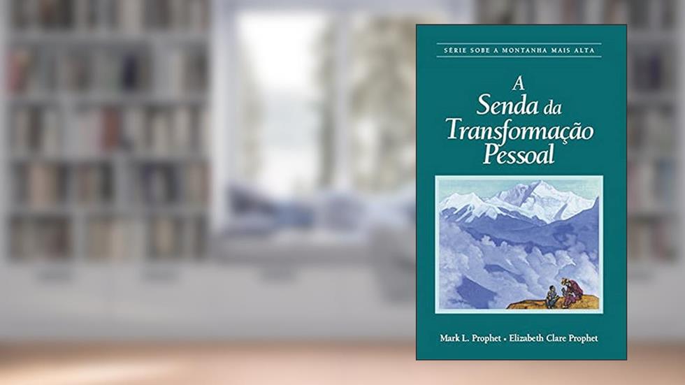 A Senda da Transformação Pessoal: Série Sobe A Montanha Mais Alta, do autor Elizabeth Clare Prophet; Mark L. Prophet