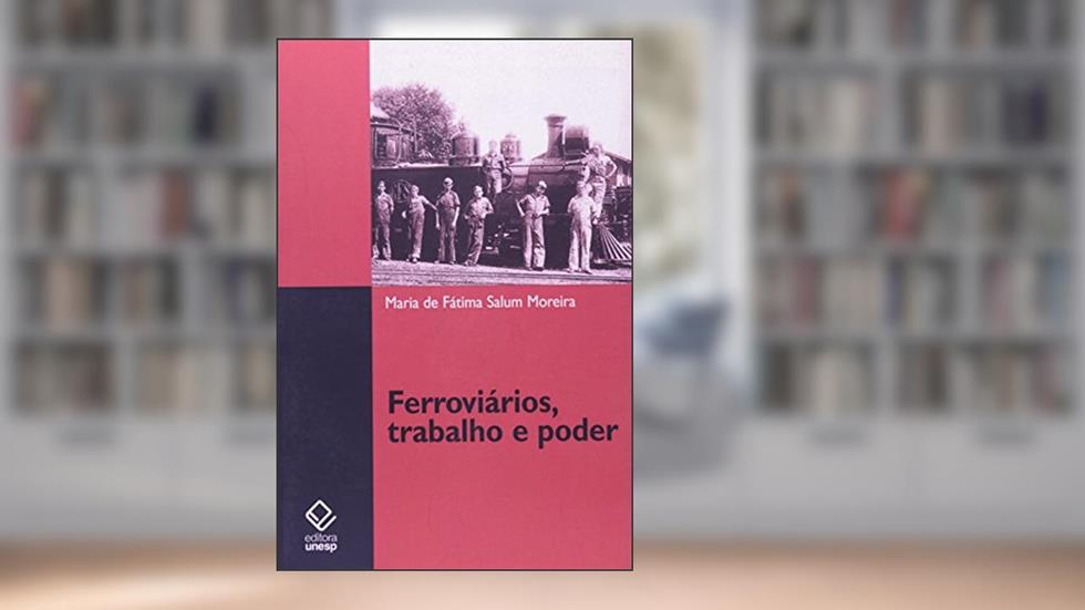 Ferroviários, trabalho e poder: Estrada de Ferro Sorocabana (1920-1940), do autor Maria de Fátima Salum Moreira