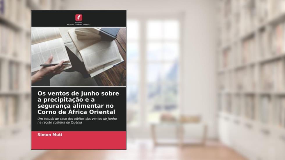 Os ventos de Junho sobre a precipitação e a segurança alimentar no Corno de África Oriental: Um estudo de caso dos efeitos dos ventos de Junho na região costeira do Quénia, do autor Simon Muti