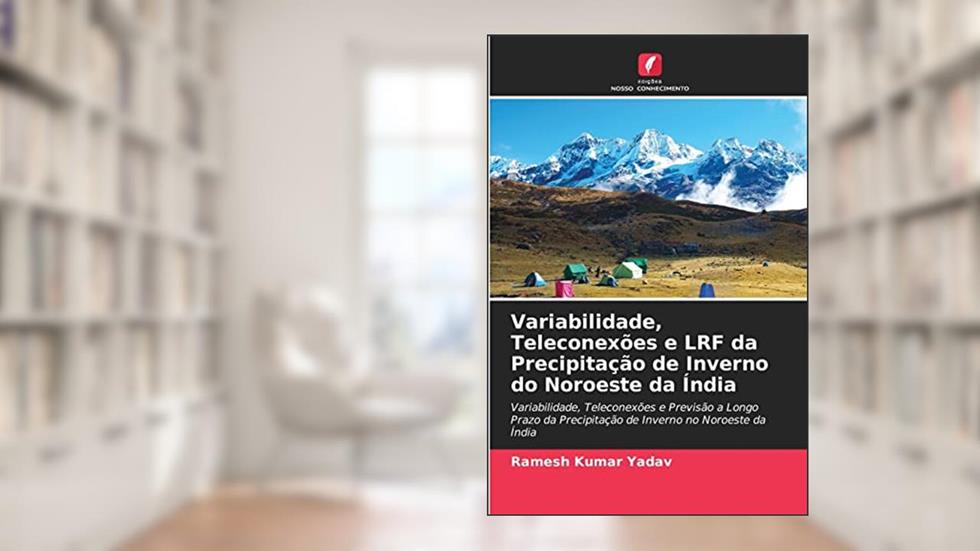 Variabilidade, Teleconexões e LRF da Precipitação de Inverno do Noroeste da Índia: Variabilidade, Teleconexões e Previsão a Longo Prazo da Precipitação de Inverno no Noroeste da Índia, do autor Ramesh Kumar Yadav