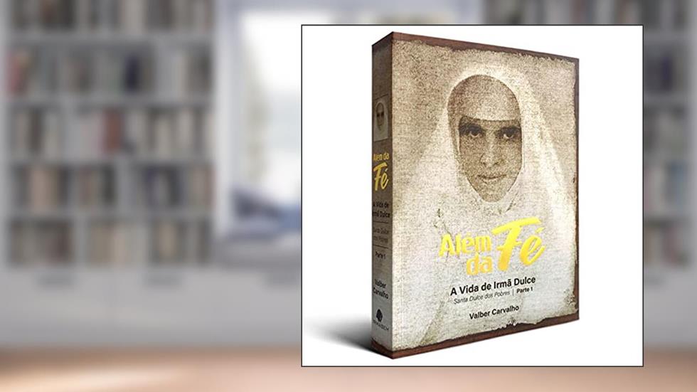 Além Da Fé - A Vida De Irmã Dulce, do autor Valber Carvalho
