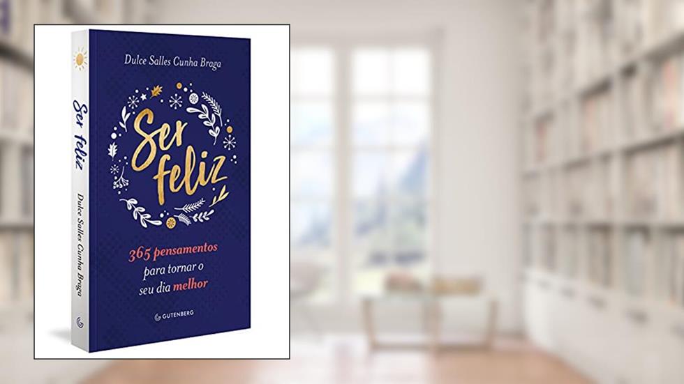 Ser feliz: 365 pensamentos para tornar o seu dia melhor, do autor Dulce Salles Cunha Braga