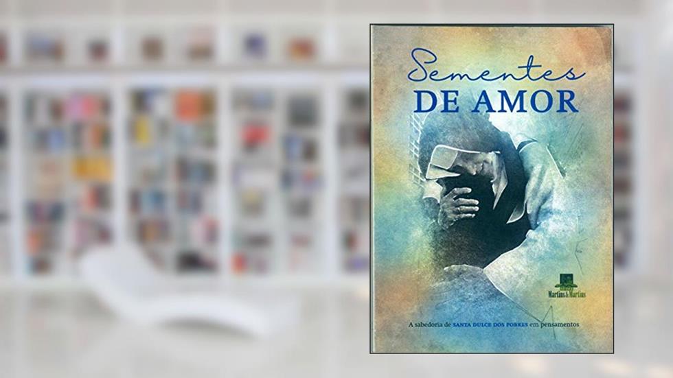 Sementes de Amor a Sabedoria da Irmã Dulce em Pensamentos, do autor Carla Maria Sila; Osvaldo Gouveia; Marcela Avendaño