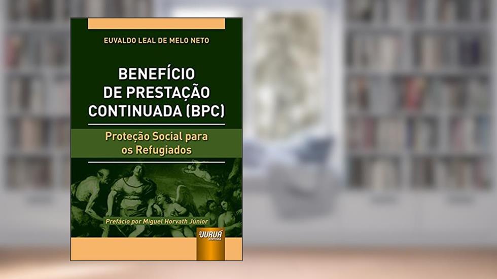 Benefício de Prestação Continuada (BPC) - Proteção Social para os Refugiados, do autor Euvaldo Leal de Melo Neto