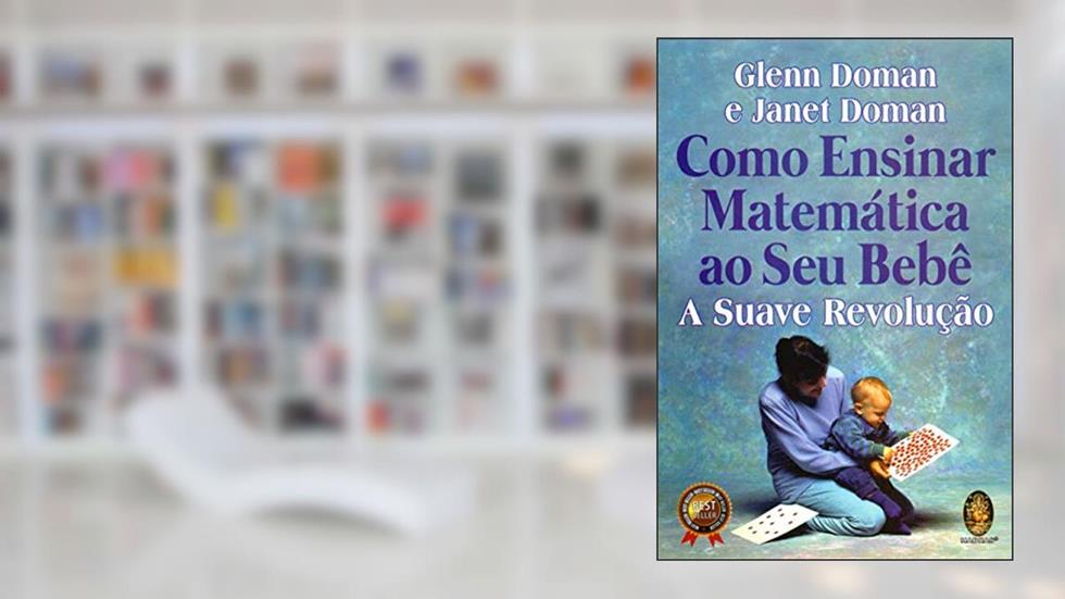 Como Ensinar Matemática ao seu Bebê: a Suave Revolução, do autor Glenn Doman; Janet Doman