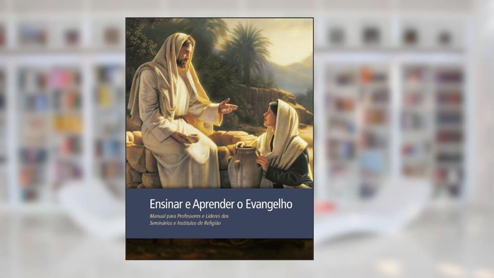 Ensinar e Aprender o Evangelho, do autor A Igreja de Jesus Cristo dos Santos dos Últimos Dias