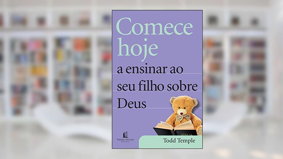 Comece hoje a ensinar ao seu filho sobre Deus, do autor Todd Temple