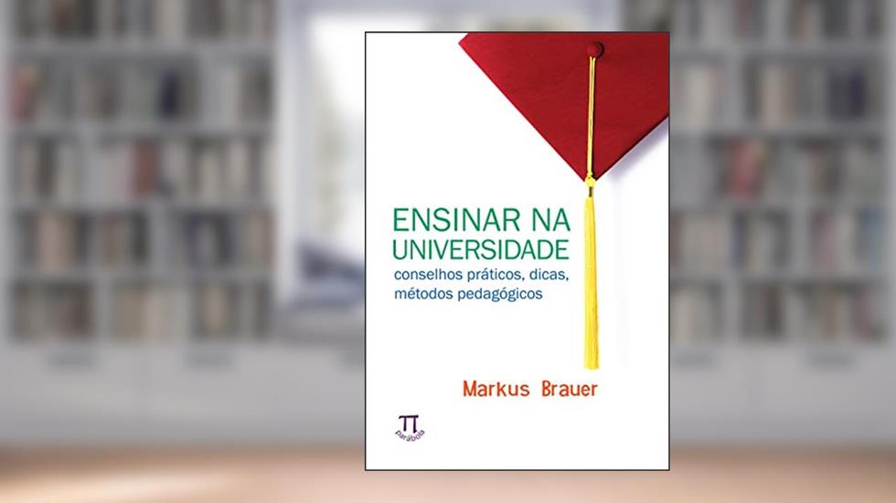 Ensinar na Universidade. Conceitos Práticos, Dicas, Métodos Pedagógicos- Volume i, do autor Markus Brauer