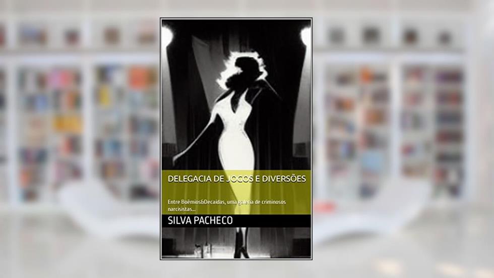 Delegacia de Jogos e Diversões: Entre Boêmios, Decaídas e Mortes no Cabaré Império, do autor Silva Pacheco