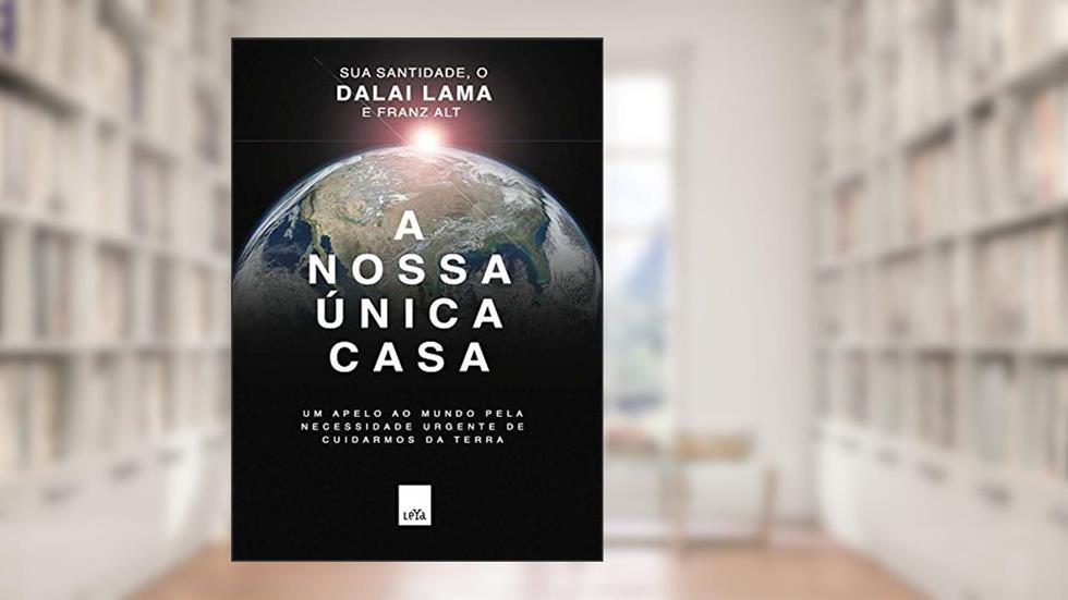 A nossa única casa: Um apelo ao mundo pela necessidade urgente de cuidarmos da Terra, do autor Dalai Lama; Franz Alt