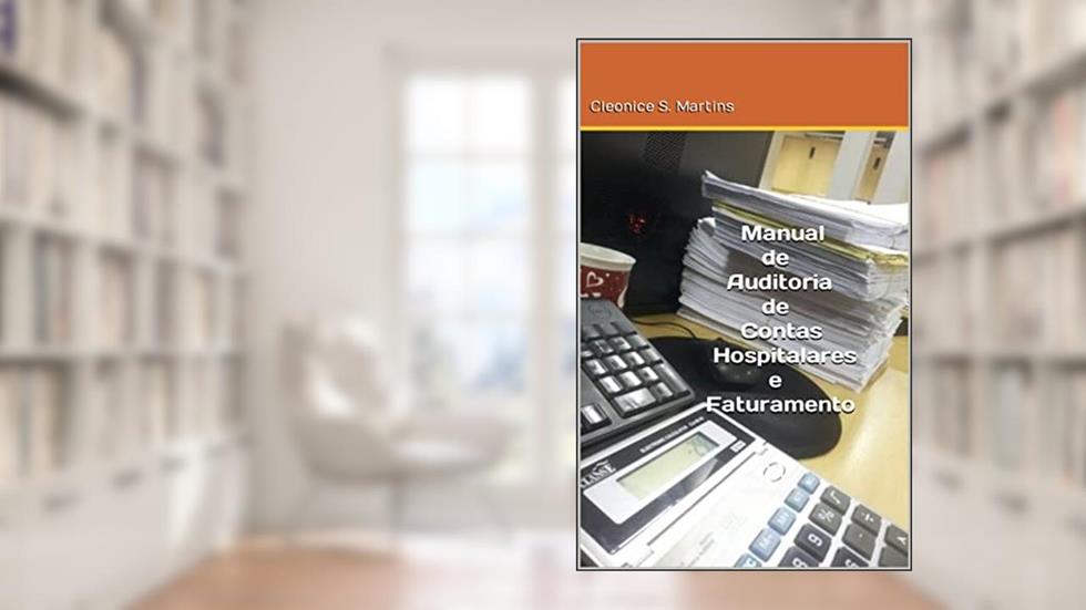 Manual de Auditoria de Contas Hospitalares e Faturamento, do autor Cleonice S. Martins