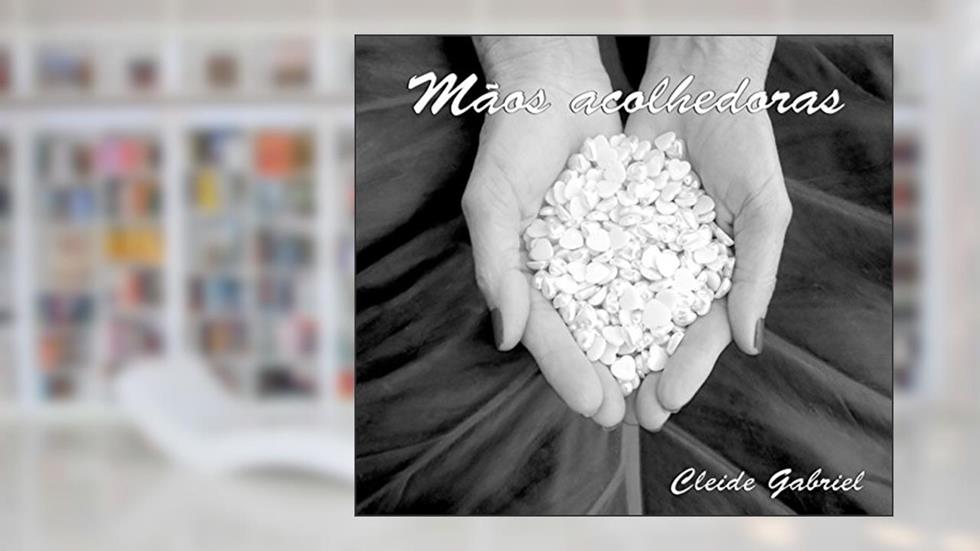 Deus e Suas Mãos Acolhedoras: Experiências, consolo e esperança., do autor Cleide Gabriel