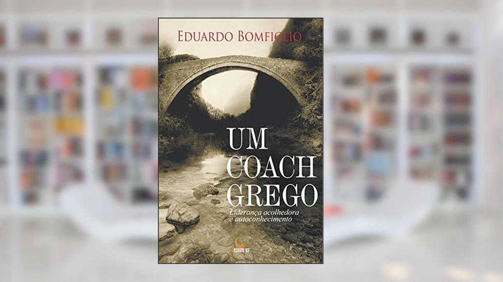 Um coach grego: liderança acolhedora e autoconhecimento, do autor Eduardo Bomfiglio