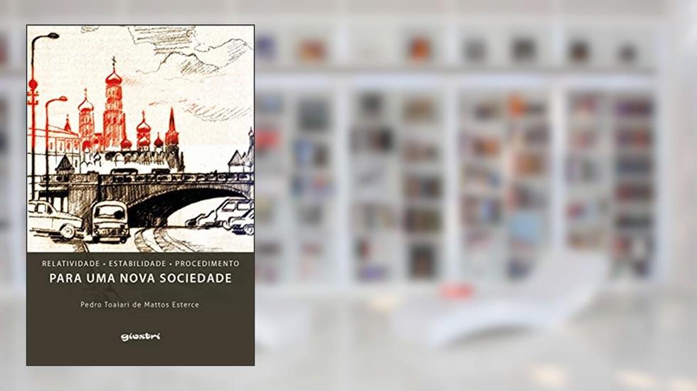 Relatividade - Estabilidade - Procedimento - Para uma Nova Sociedade, do autor Pedro Toaiari de Mattos Esterce