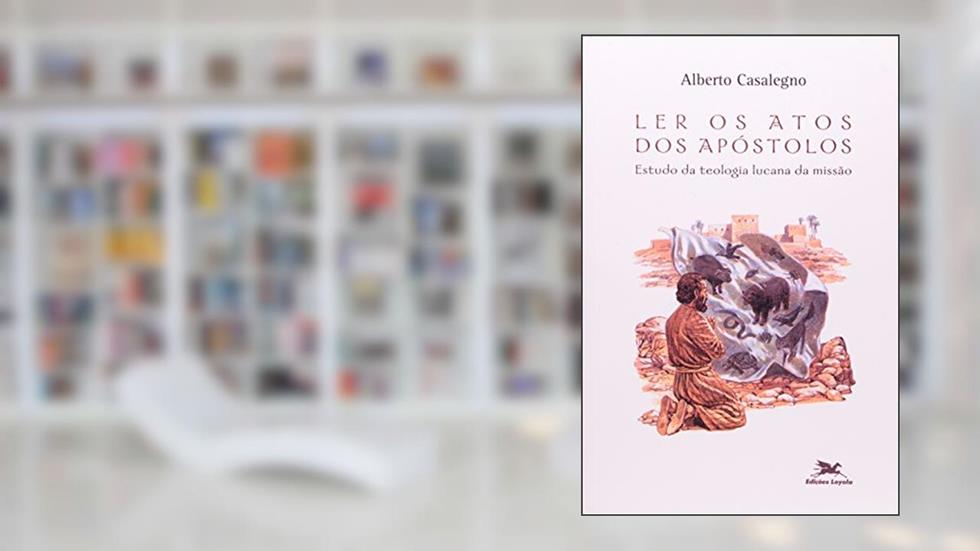 Ler os Atos dos Apóstolos: Estudo da teologia lucana da missão, do autor Alberto Casalegno