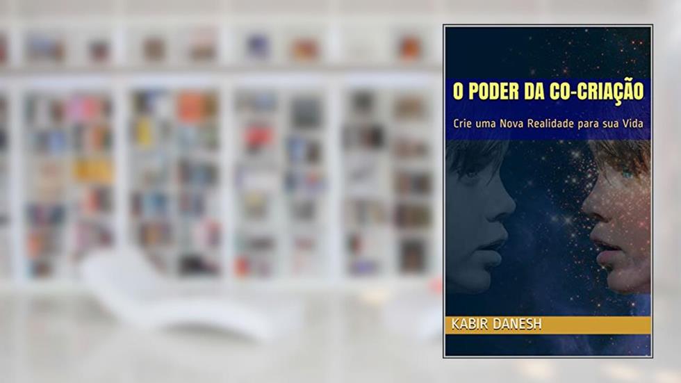 O Poder Da Co-Criação: Crie uma Nova Realidade para sua Vida, do autor Kabir Danesh
