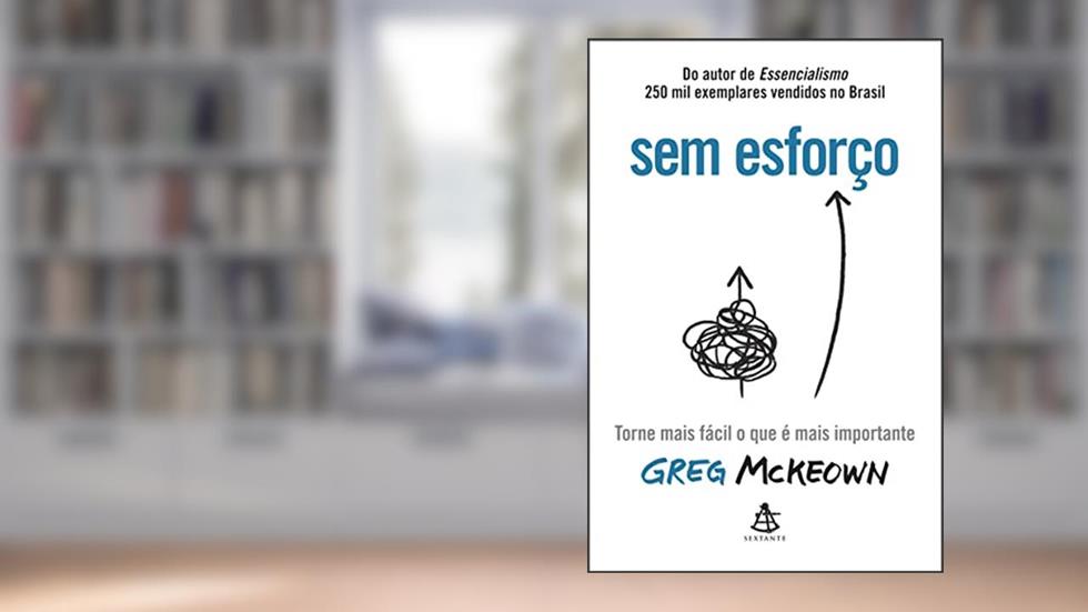 Sem esforço: Torne mais fácil o que é mais importante, do autor Greg McKeown