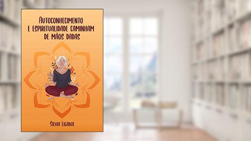 Capa de Autoconhecimento e Espiritualidade Caminham de Mãos Dadas, do autor Silvia Ligabue