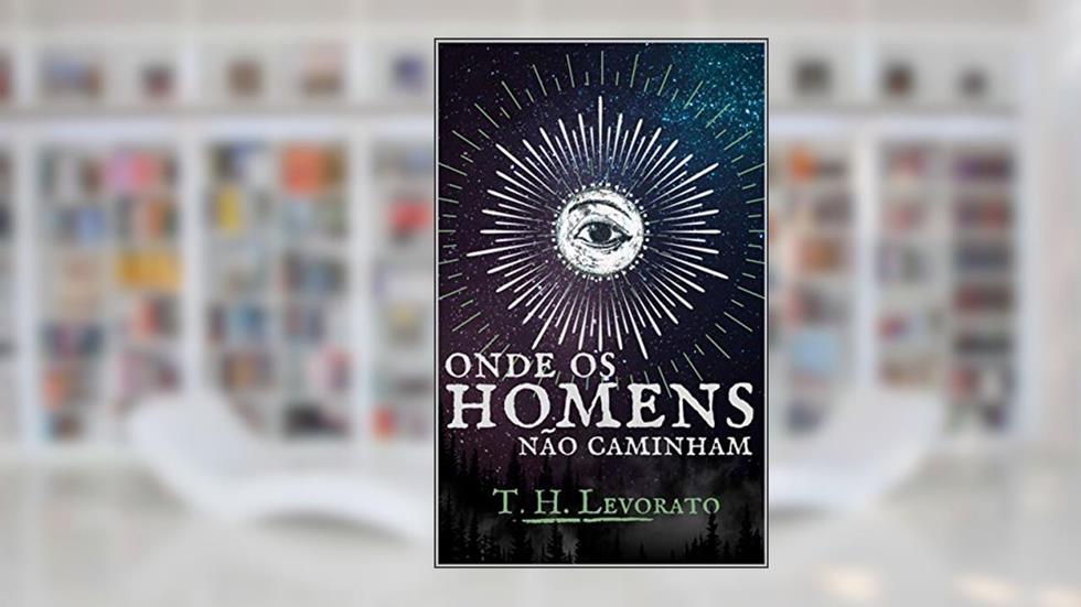 Onde os homens não caminham (Os Antecessores Livro 1), do autor T. H. Levorato