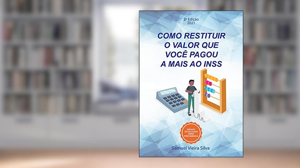 COMO RESTITUIR O VALOR QUE VOCÊ PAGOU A MAIS AO INSS, do autor Samuel Vieira Silva
