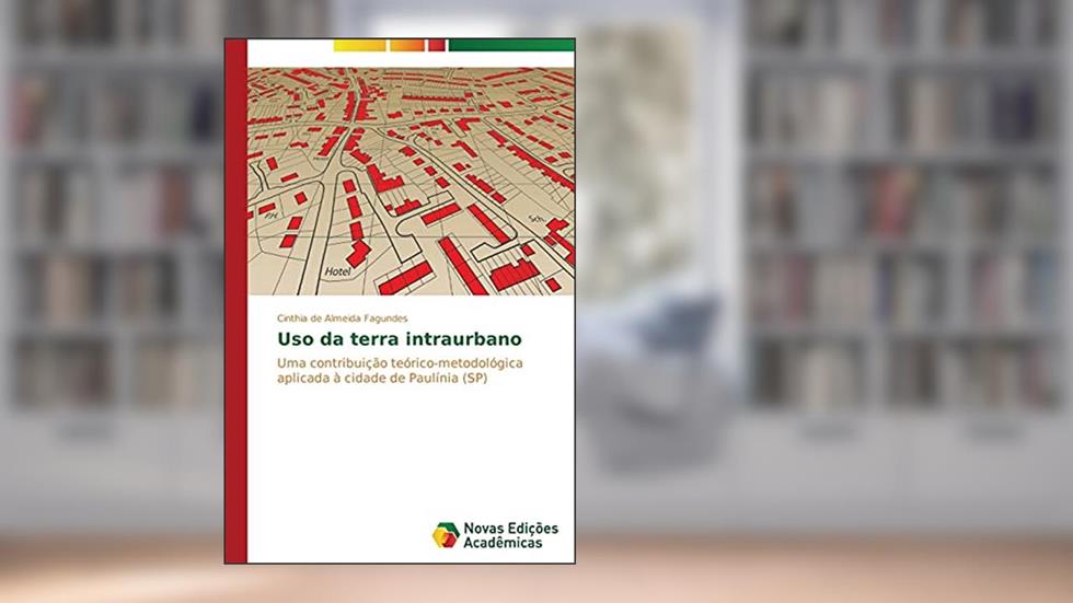 Uso da terra intraurbano: Uma contribuição teórico-metodológica aplicada à cidade de Paulínia (SP), do autor de Almeida Fagundes Cinthia